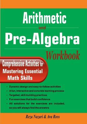 Arithmetic and Pre-Algebra Workbook: Comprehensive Activities for Mastering Essential Math Skills by Reza Nazari, Ava Ross