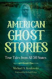 American Ghost Stories: True Tales from All 50 States by Michael A Kozlowski