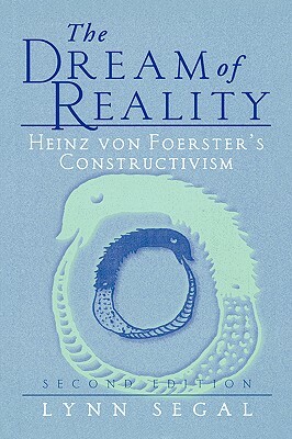 The Dream of Reality: Heinz Von Foerster's Constructivism by Lynn Segal