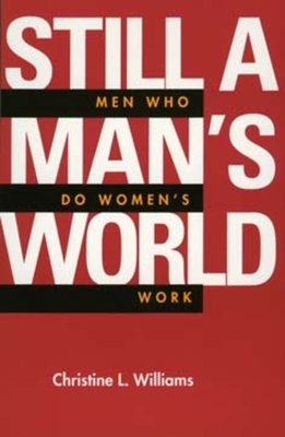 Still a Man's World, Volume 1: Men Who Do Women's Work by Christine L. Williams