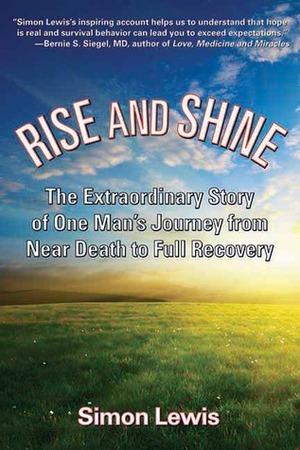 Rise and Shine: The Extraordinary Story of One Man's Journey from Near Death to Full Recovery by Simon Lewis