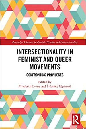 Intersectionality in Feminist and Queer Movements: Confronting Privileges by Eléonore Lépinard, Elizabeth Evans