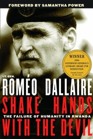 Shake Hands with the Devil: The Failure of Humanity in Rwanda by Roméo Dallaire, Samantha Power