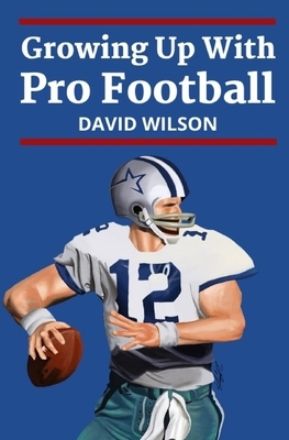 Growing Up With Pro Football by David Wilson