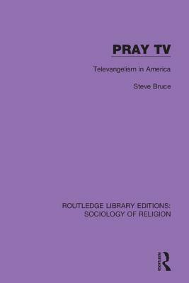 Pray TV: Televangelism in America by Steve Bruce