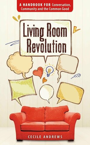 Living Room Revolution: A Handbook for Conversation, Community and the Common Good by Cecile Andrews