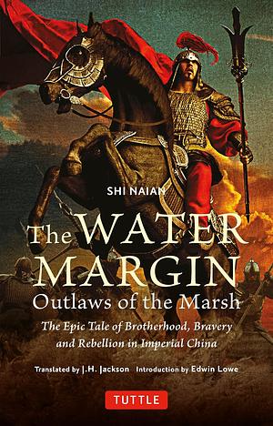 The Water Margin: Outlaws of the Marsh: The Epic Tale of Brotherhood, Bravery and Rebellion in Imperial China by Shi Nai'an