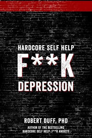 Hardcore Self Help: F**k Depression by Robert Duff