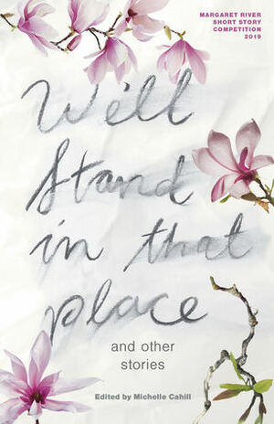 We'll Stand In That Place and Other Stories by Mirandi Rowe, Michelle Cahill, Jenni Mazaraki, Justin Hyde, Emily Paull, Andrew Sutherland, Catherine Noske, Rachel McEleney, Claire Corbett, Kit Scriven, K.W. George, Anthony Panegyres, Jem Tyley-Miller, K.A. Rees, Kathy Prokhovnik, Lynette Washington, Emily Brewin, Audrey Molloy, Darryl R. Dymock