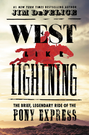 West Like Lightning: The Brief, Legendary Ride of the Pony Express by Jim DeFelice