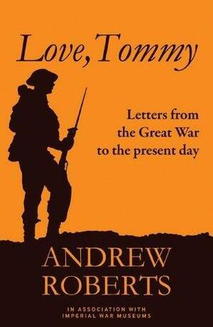 Love, Tommy: Letters Home, from the Great War to the Present Day by The Imperial War Museum, Andrew Roberts