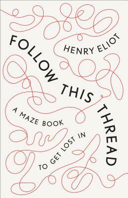 Follow This Thread: A Maze Book to Get Lost in by Henry Eliot