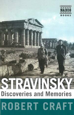 Stravinsky Discoveries and Memories by Robert Craft