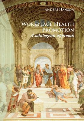 Workplace Health Promotion: A Salutogenic Approach by Anders Hanson