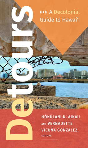 Detours: A Decolonial Guide to Hawai'i by Hokulani K. Aikau, Vernadette Vicuña Gonzalez