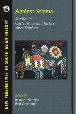 Against Stigma: Studies in Caste, Race and Justice Since Durban by Balmurli Natrajan, Paul Greenough