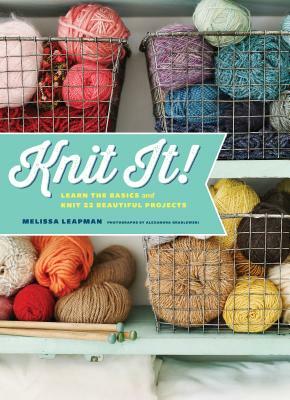 Knit It!: Learn the Basics and Knit 22 Beautiful Projects by Melissa Leapman