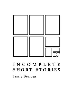 Incomplete Short Stories | Incomplete Zine by Jamie Berrout