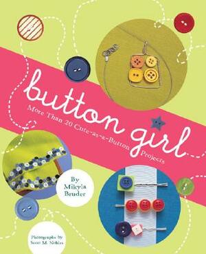 Button Girl: More Than 20 Cute-As-A-Button Projects by Mikyla Bruder