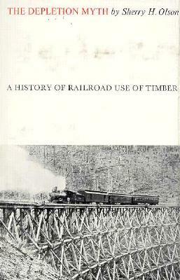 The Depletion Myth: A History of Railroad Use of Timber by Sherry H. Olson