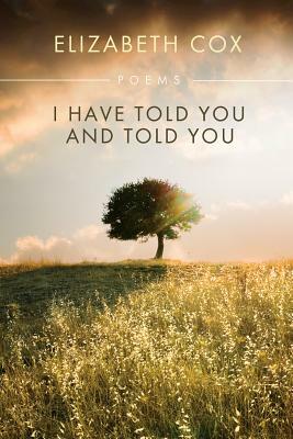 I Have Told You and Told You by Elizabeth Cox