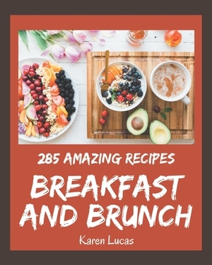 285 Amazing Breakfast and Brunch Recipes: A Breakfast and Brunch Cookbook from the Heart! by Karen Lucas