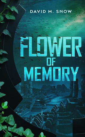 Flower of Memory by David M. Snow, David M. Snow