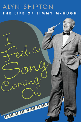 I Feel a Song Coming on: The Life of Jimmy McHugh by Alyn Shipton