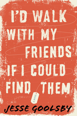 I'd Walk with My Friends If I Could Find Them by Jesse Goolsby