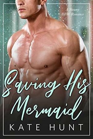 Saving His Mermaid (The Man For Her) by Kate Hunt