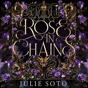 Rose in Chains by Julie Soto