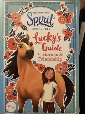 Spirit Riding Free. Lucky's Guide to Horses & Friendship  by 