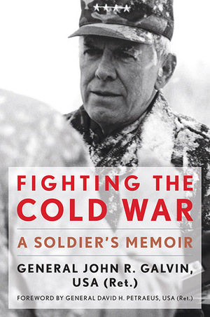 Fighting The Cold War: A Soldier's Memoir by David H. Petraeus, John R. Galvin