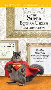 The Super Book of Useless Information: The Most Powerfully Unnecessary Things You Never Need to Know by Don Voorhees