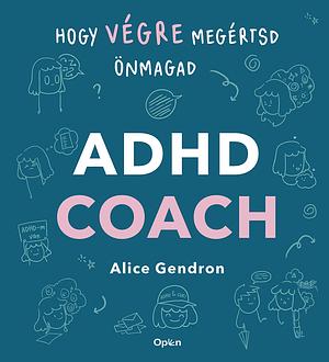 ADHD Coach: Hogy végre megértsd önmagad by Alice Gendron