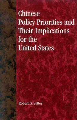 Chinese Policy Priorities and Their Implications for the United States by Robert G. Sutter