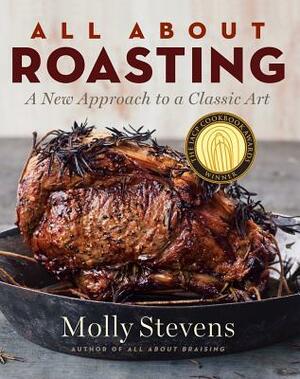 All About Roasting: A New Approach to a Classic Art by Molly Stevens