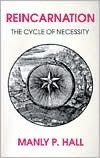 Reincarnation: The Cycle of Necessity by Manly P. Hall