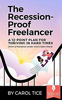 The Recession-Proof Freelancer: A 12-Point Plan for Thriving in Hard Times by Carol Tice