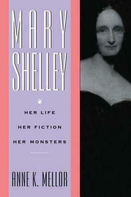 Mary Shelley: Her Life, Her Fiction, Her Monsters by Anne K. Mellor