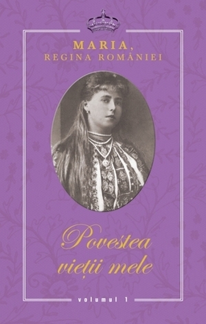 Povestea vieții mele by Maria, Queen Marie of Romania