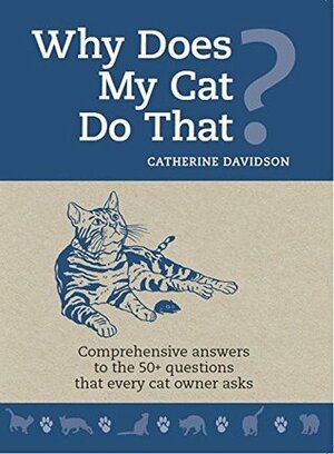 Why does my Cat do that?: Comprehensive Answers to the 50+ questions that every cat owner asks by Catherine Davidson