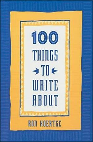 100 Things to Write About by Ron Koertge