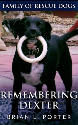 Remembering Dexter (Family Of Rescue Dogs Book 5) by Brian L. Porter