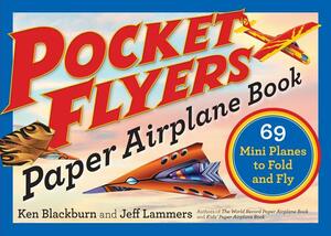 Pocket Flyers Paper Airplane Book: 69 Mini Planes to Fold and Fly by Jeff Lammers, Ken Blackburn