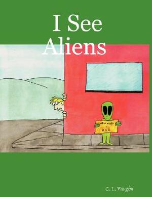 I See Aliens by C. L. Vaughn