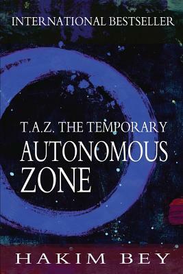 T.A.Z.: The Temporary Autonomous Zone by Hakim Bey