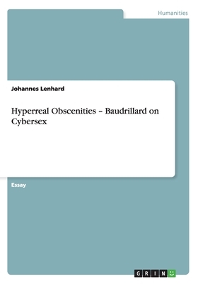 Hyperreal Obscenities - Baudrillard on Cybersex by Johannes Lenhard