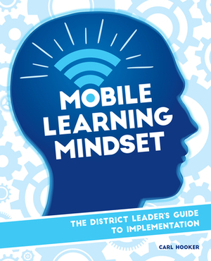 Mobile Learning Mindset: The District Leader's Guide to Implementation by Carl Hooker