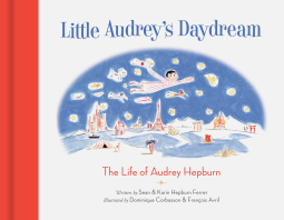 Little Audrey's Daydream: The Life of Audrey Hepburn by Karin Hepburn Ferrer, Sean Hepburn Ferrer